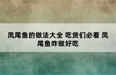 凤尾鱼的做法大全 吃货们必看 凤尾鱼咋做好吃